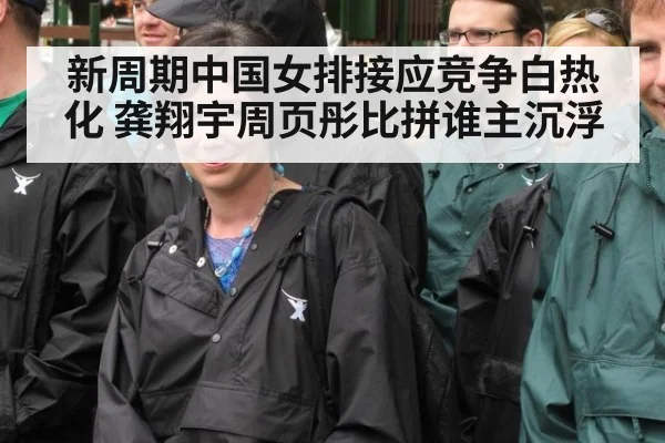 新周期中国女排接应竞争白热化 龚翔宇周页彤比拼谁主沉浮